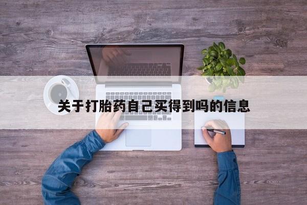 堕胎药网上可以购买吗关于打胎药自己买得到吗的信息