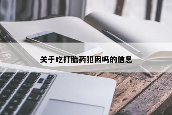 堕胎药网上可以购买吗关于吃打胎药犯困吗的信息