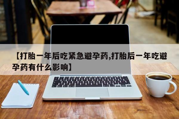 堕胎药网上可以购买吗【打胎一年后吃紧急避孕药,打胎后一年吃避孕药有什么影响】