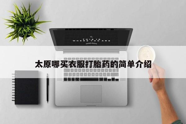 堕胎药网上可以购买吗太原哪买衣服打胎药的简单介绍