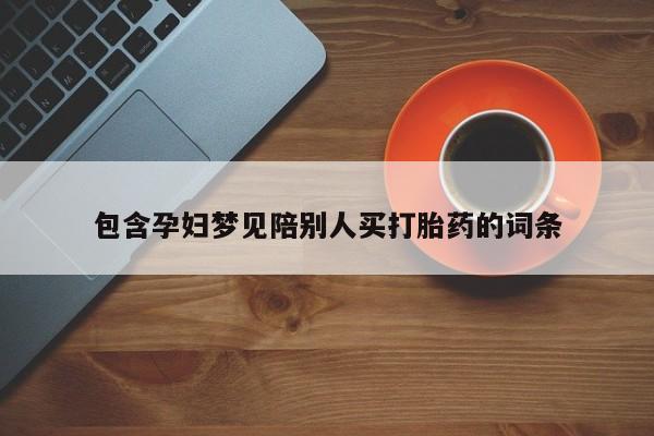 堕胎药网上可以购买吗包含孕妇梦见陪别人买打胎药的词条