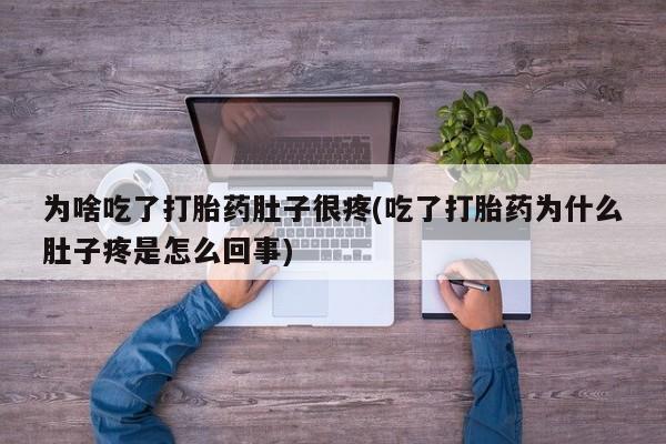 堕胎药网上可以购买吗为啥吃了打胎药肚子很疼(吃了打胎药为什么肚子疼是怎么回事)