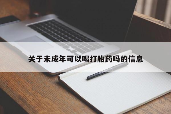 堕胎药网上可以购买吗关于未成年可以喝打胎药吗的信息