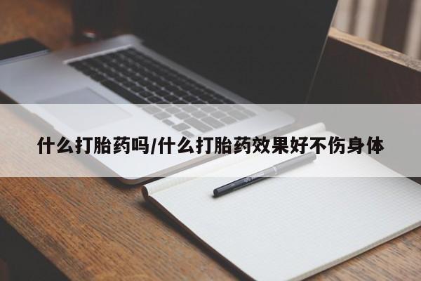 堕胎药网上可以购买吗什么打胎药吗/什么打胎药效果好不伤身体