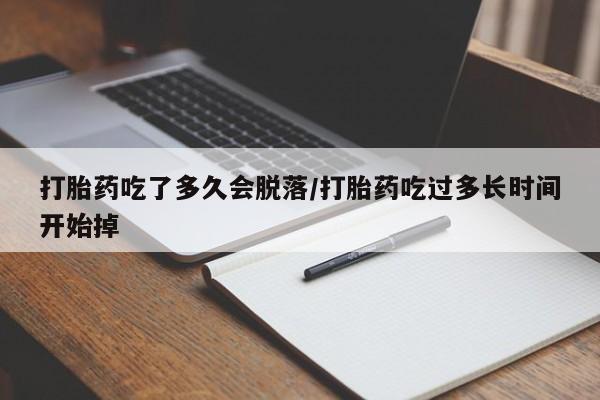 堕胎药网上可以购买吗打胎药吃了多久会脱落/打胎药吃过多长时间开始掉